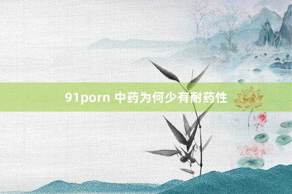 91porn 中药为何少有耐药性