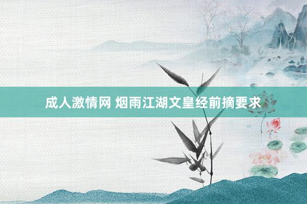成人激情网 烟雨江湖文皇经前摘要求