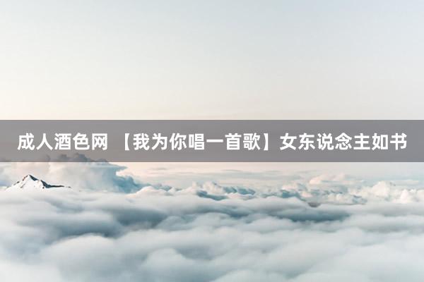 成人酒色网 【我为你唱一首歌】女东说念主如书