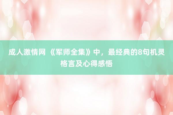 成人激情网 《军师全集》中，最经典的8句机灵格言及心得感悟
