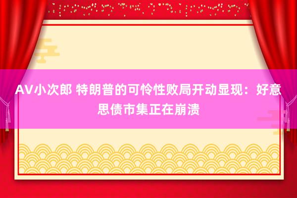 AV小次郎 特朗普的可怜性败局开动显现：好意思债市集正在崩溃