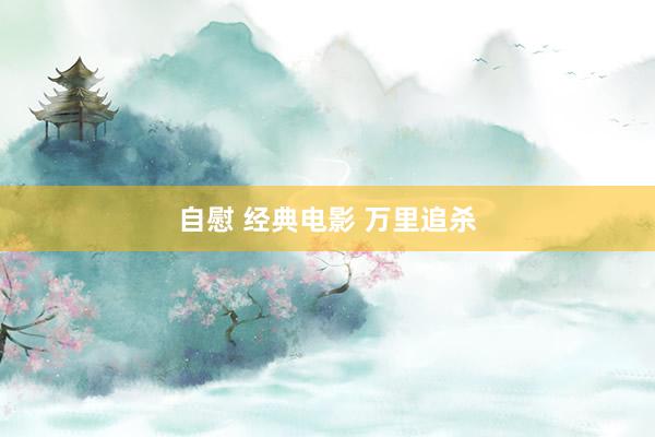 自慰 经典电影 万里追杀
